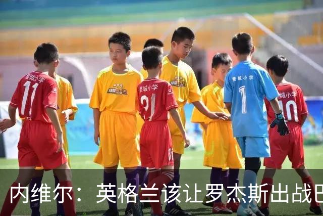 内维尔：英格兰该让罗杰斯出战巴拿马，而不是选戈登或拉什福德