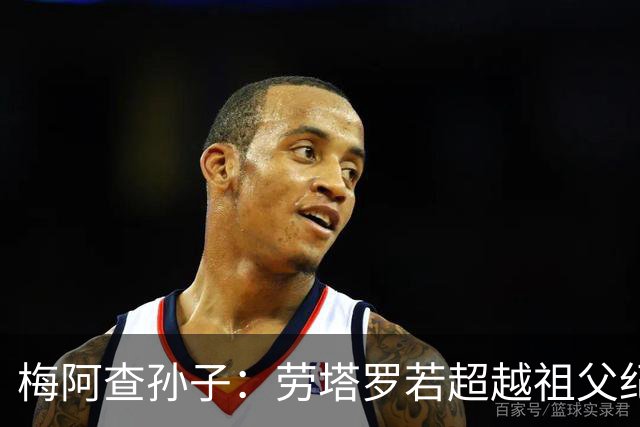 梅阿查孙子：劳塔罗若超越祖父纪录我会高兴 我曾建议签帕斯