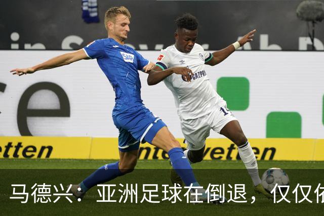 马德兴：亚洲足球在倒退，仅仅依靠外援和资本救不了亚洲足球